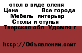стол в виде оленя  › Цена ­ 8 000 - Все города Мебель, интерьер » Столы и стулья   . Тверская обл.,Удомля г.